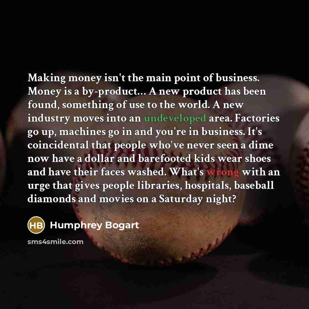 “Making money isn't the main point of business. Money is…” quote by Humphrey Bogart