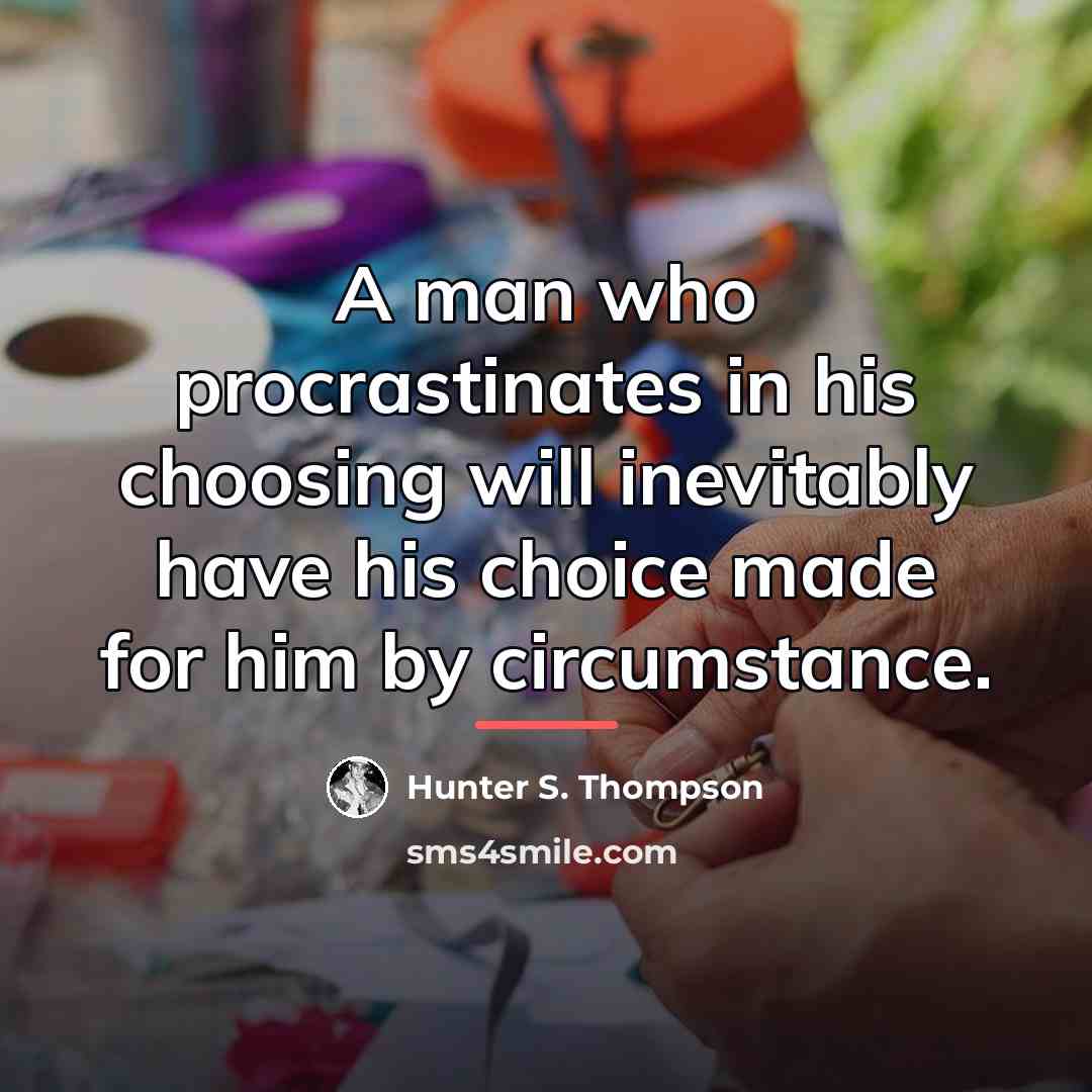 “A man who procrastinates in his choosing will inevitably have…” quote by Hunter S. Thompson