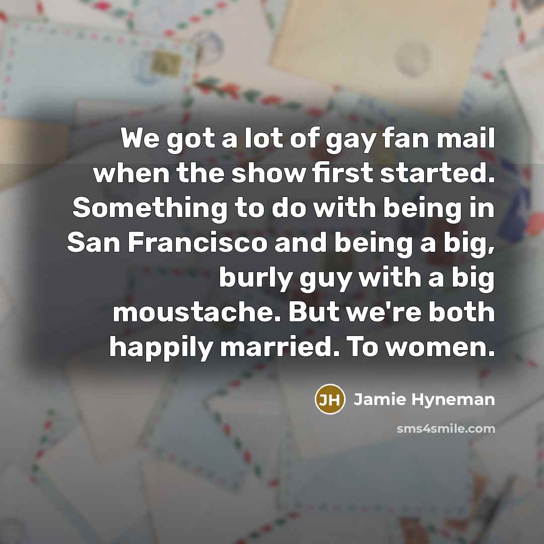 “We got a lot of gay fan mail when the…” quote by Jamie Hyneman