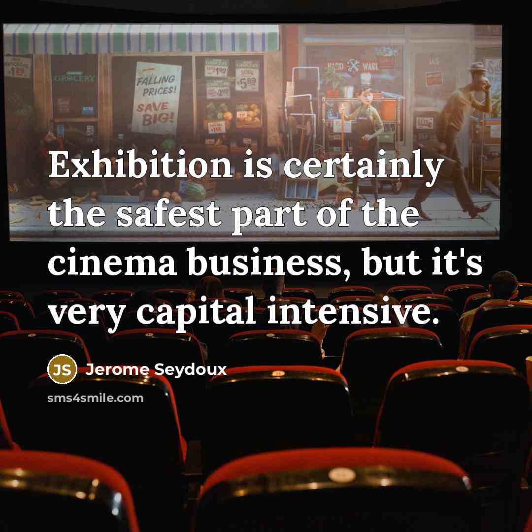 “Exhibition is certainly the safest part of the cinema business,…” quote by Jerome Seydoux
