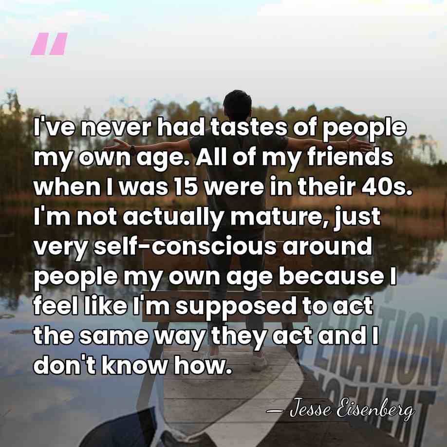 I've never had tastes of people my own age. All of my&hellip; - Jesse Eisenberg