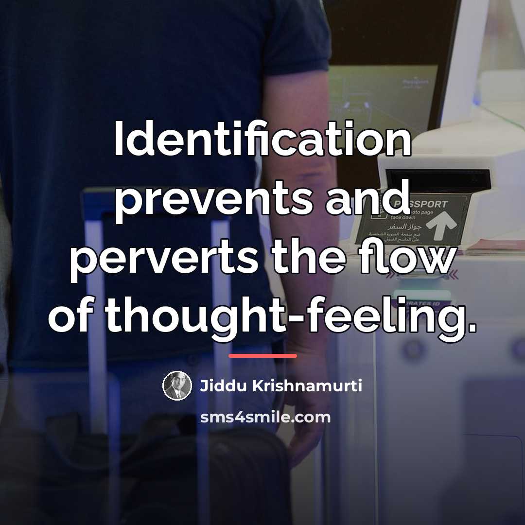 “Identification prevents and perverts the flow of thought-feeling.…” quote by Jiddu Krishnamurti