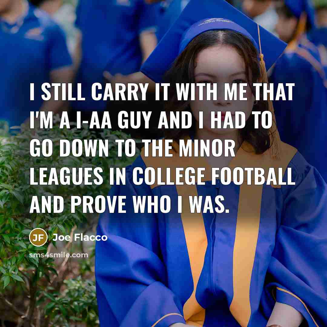 “I still carry it with me that I'm a I-AA…” quote by Joe Flacco
