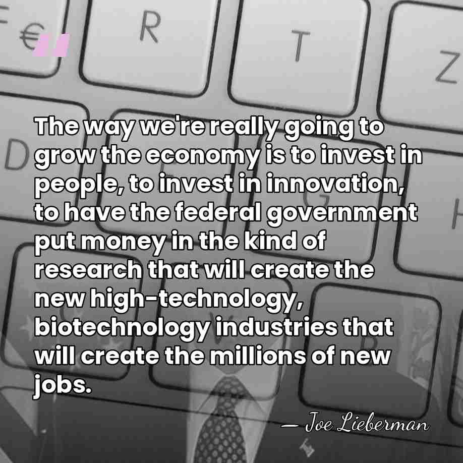 The way we're really going to grow the economy is to invest&hellip; - Joe Lieberman