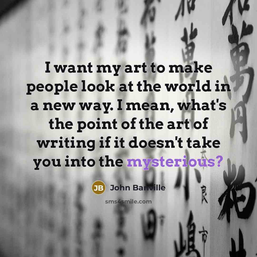 “I want my art to make people look at the…” quote by John Banville