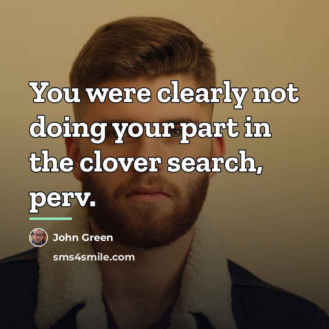 “You were clearly not doing your part in the clover…” quote by John Green
