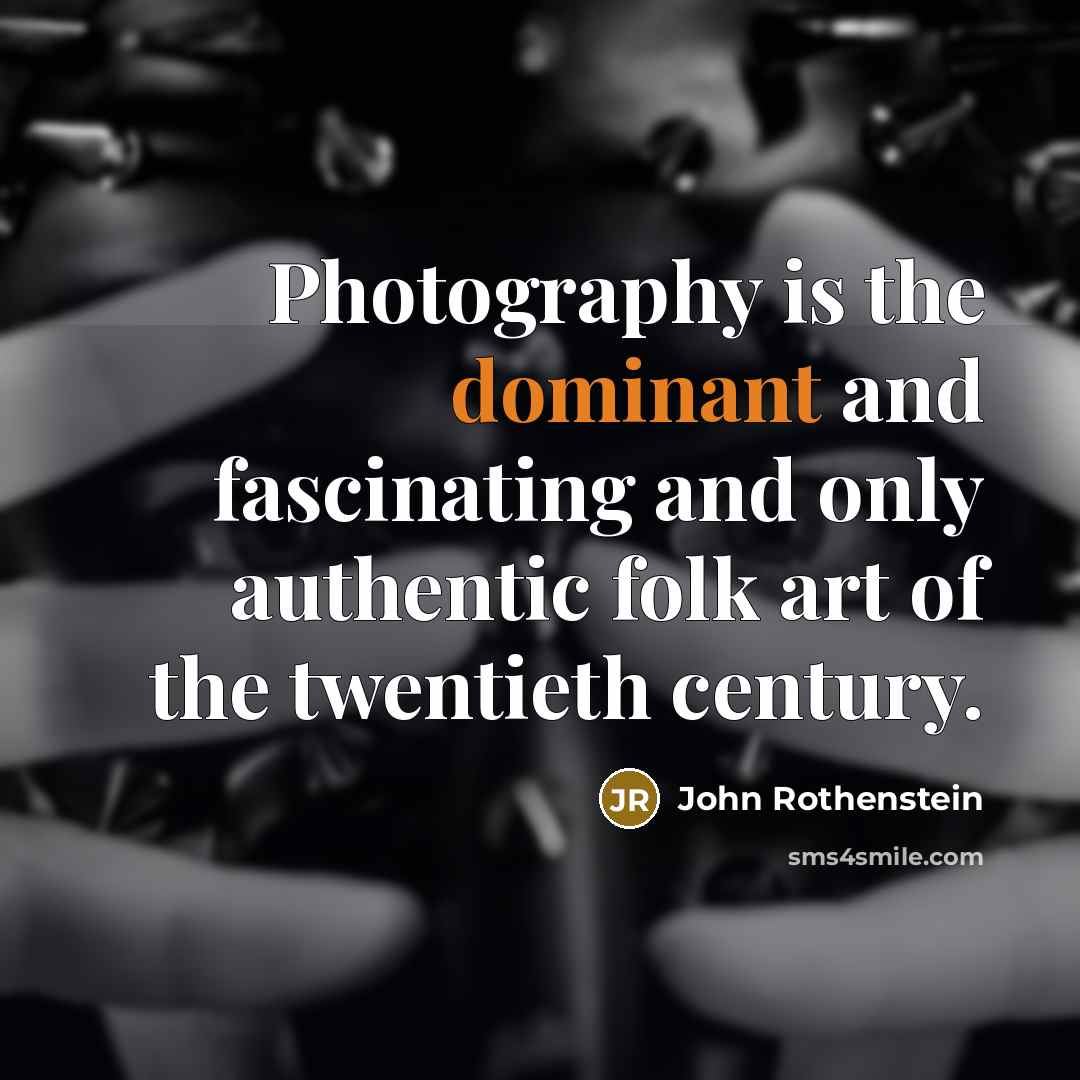 “Photography is the dominant and fascinating and only authentic folk…” quote by John Rothenstein