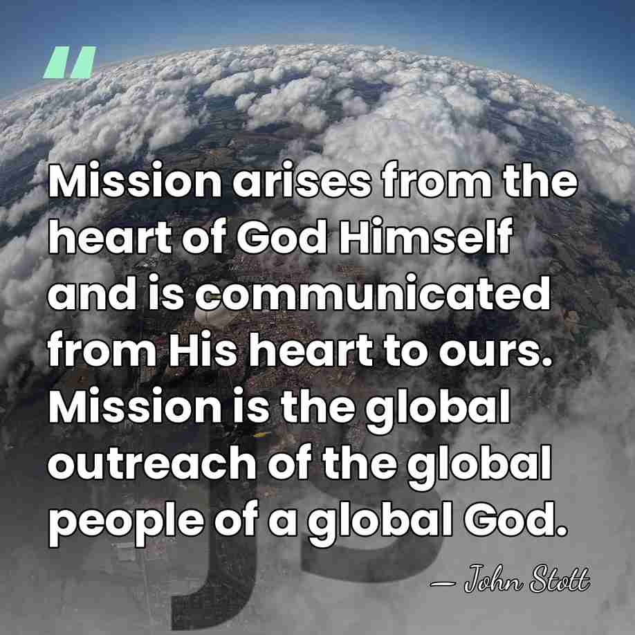 Mission arises from the heart of God Himself and is communicated from&hellip; - John Stott