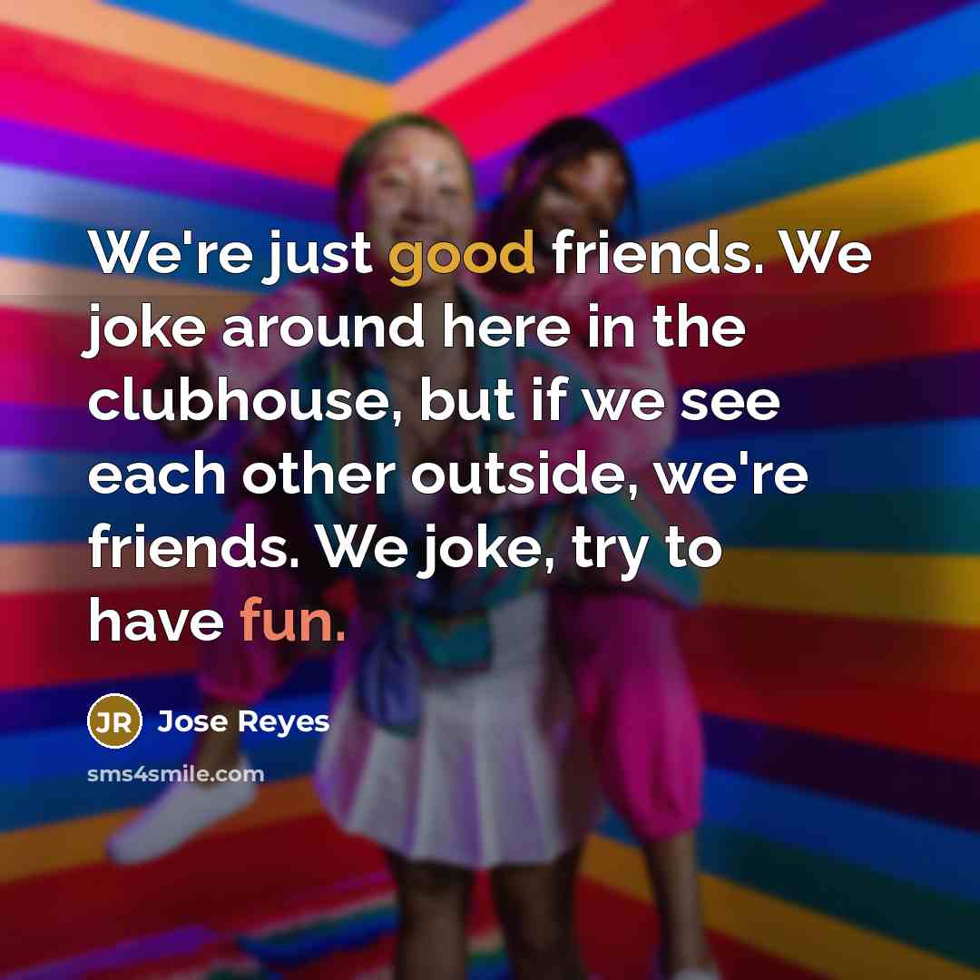 “We're just good friends. We joke around here in the…” quote by Jose Reyes