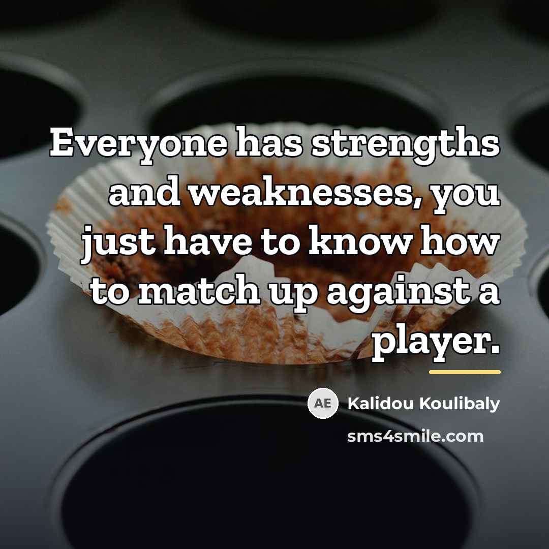 “Everyone has strengths and weaknesses, you just have to know…” quote by Kalidou Koulibaly