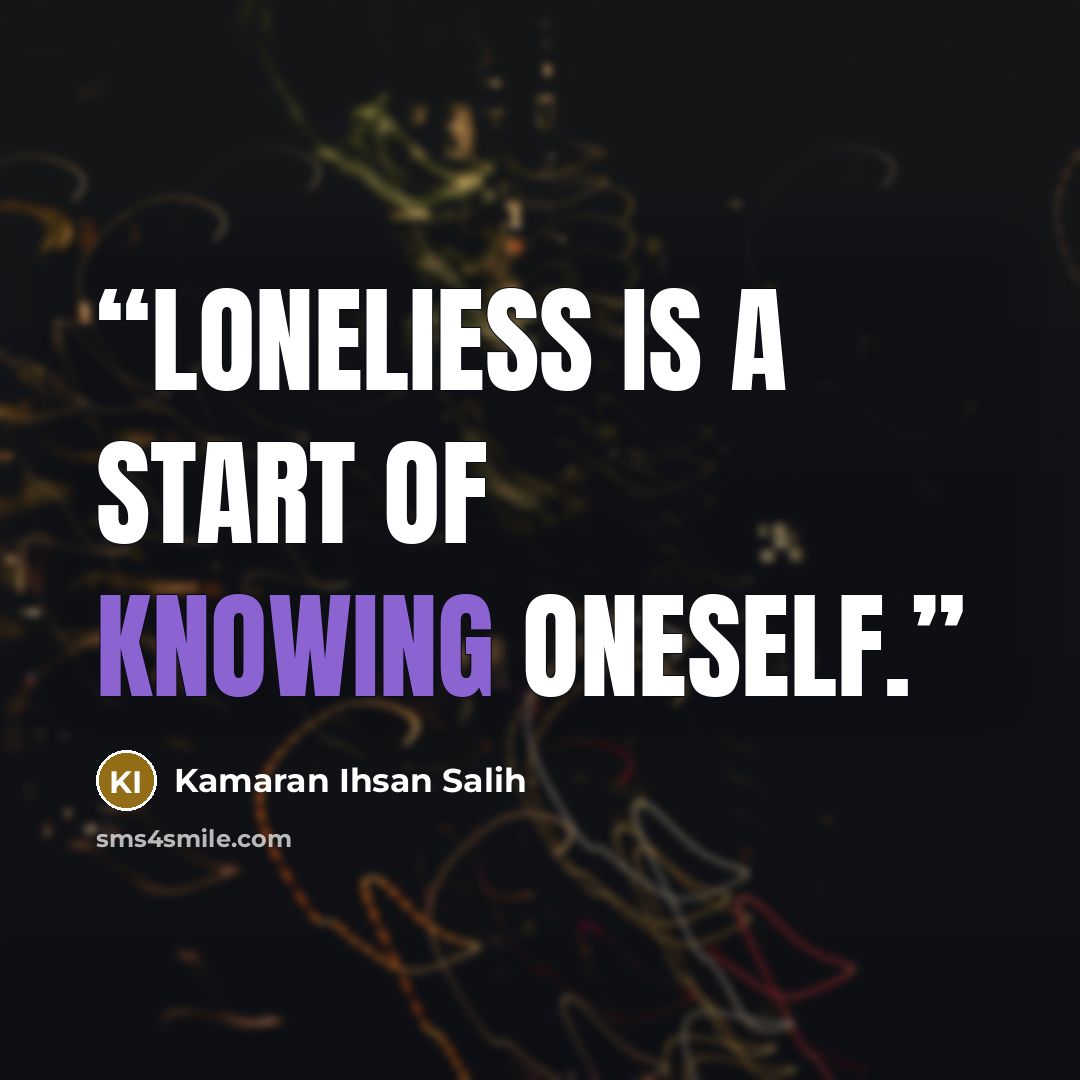 “Loneliess is a start of knowing oneself.” quote by Kamaran Ihsan Salih