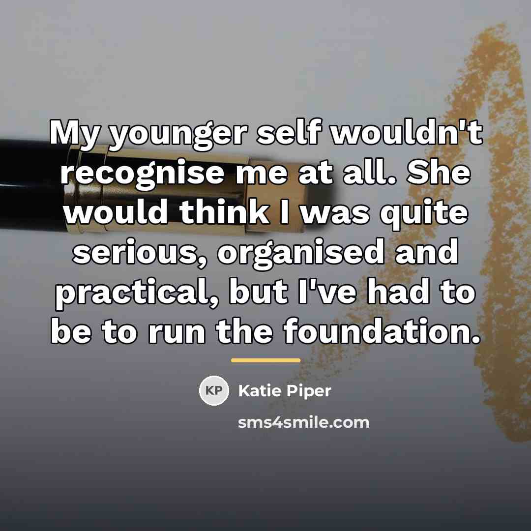 “My younger self wouldn't recognise me at all. She would…” quote by Katie Piper
