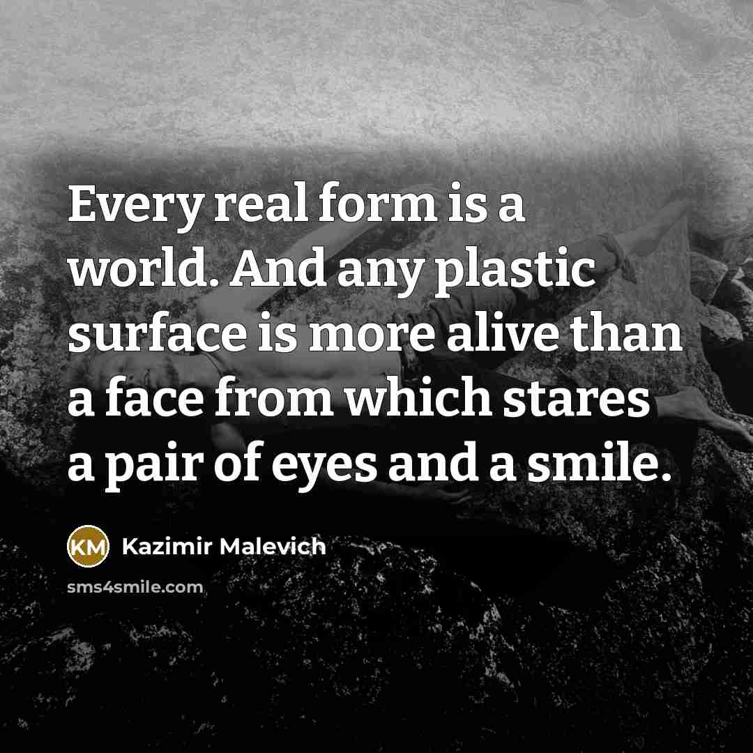 “Every real form is a world. And any plastic surface…” quote by Kazimir Malevich