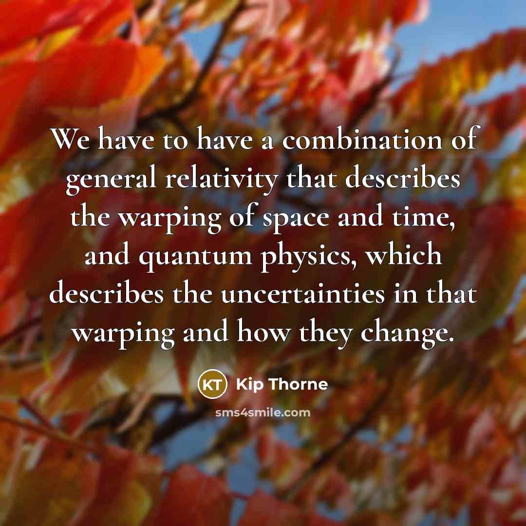 “We have to have a combination of general relativity that…” quote by Kip Thorne