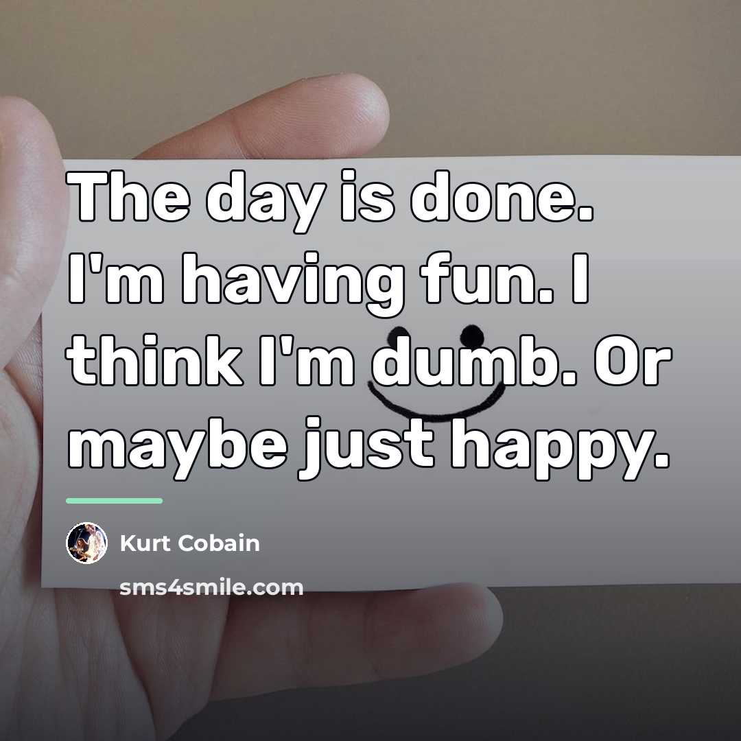 “The day is done. I'm having fun. I think I'm…” quote by Kurt Cobain