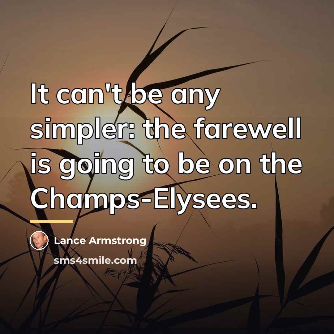 “It can't be any simpler: the farewell is going to…” quote by Lance Armstrong
