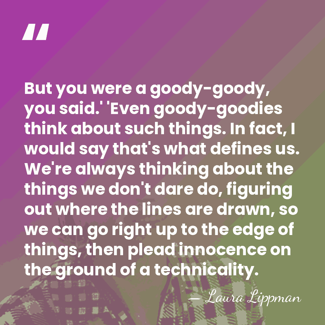 But you were a goody-goody, you said.' 'Even goody-goodies think about such&hellip; - Laura Lippman