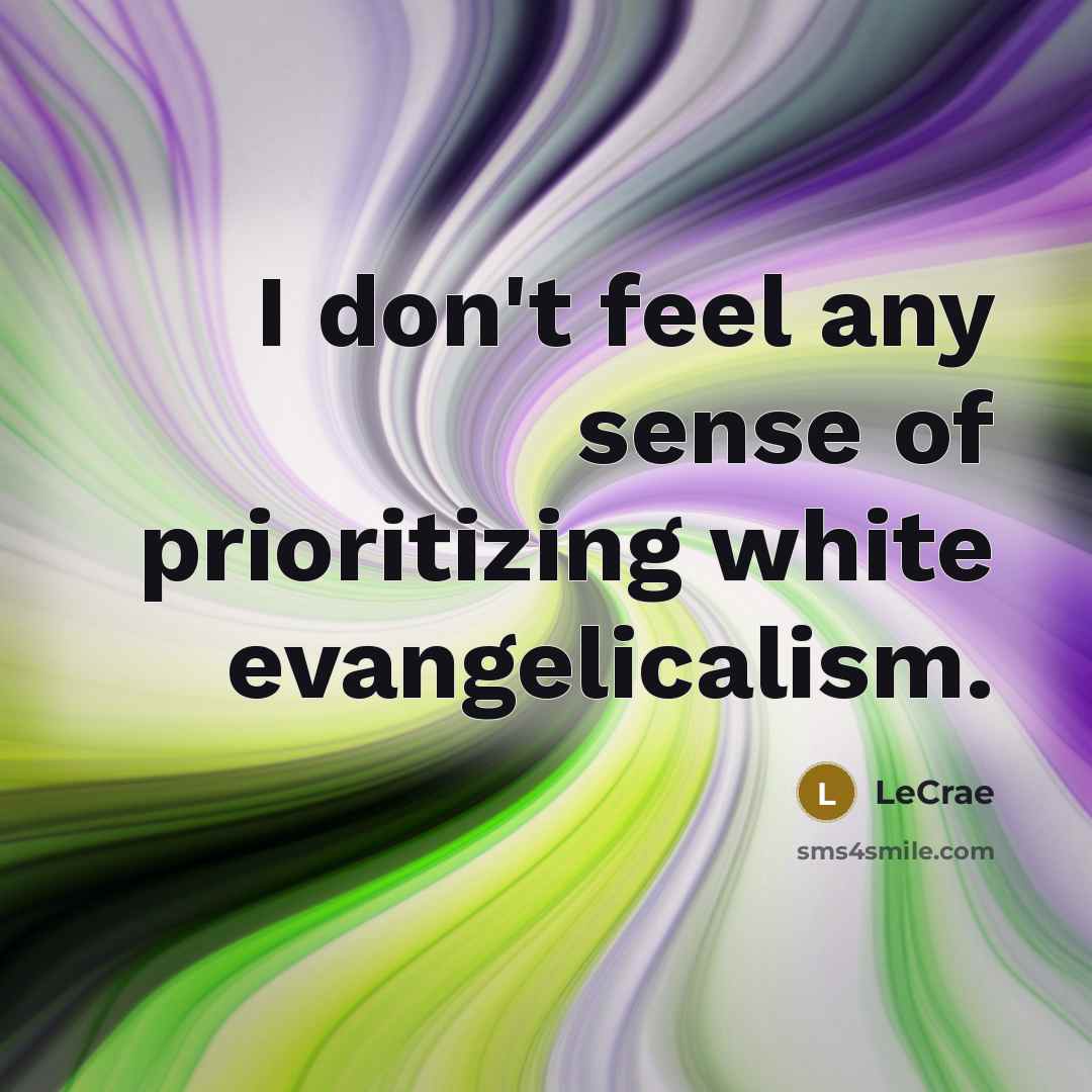 “I don't feel any sense of prioritizing white evangelicalism.…” quote by Lecrae