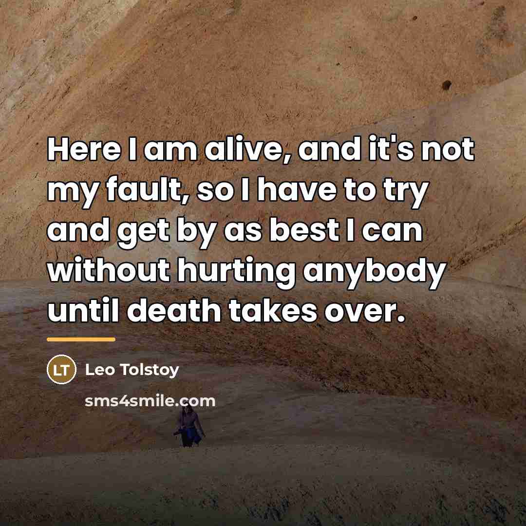 “Here I am alive, and it's not my fault, so…” quote by Leo Tolstoy