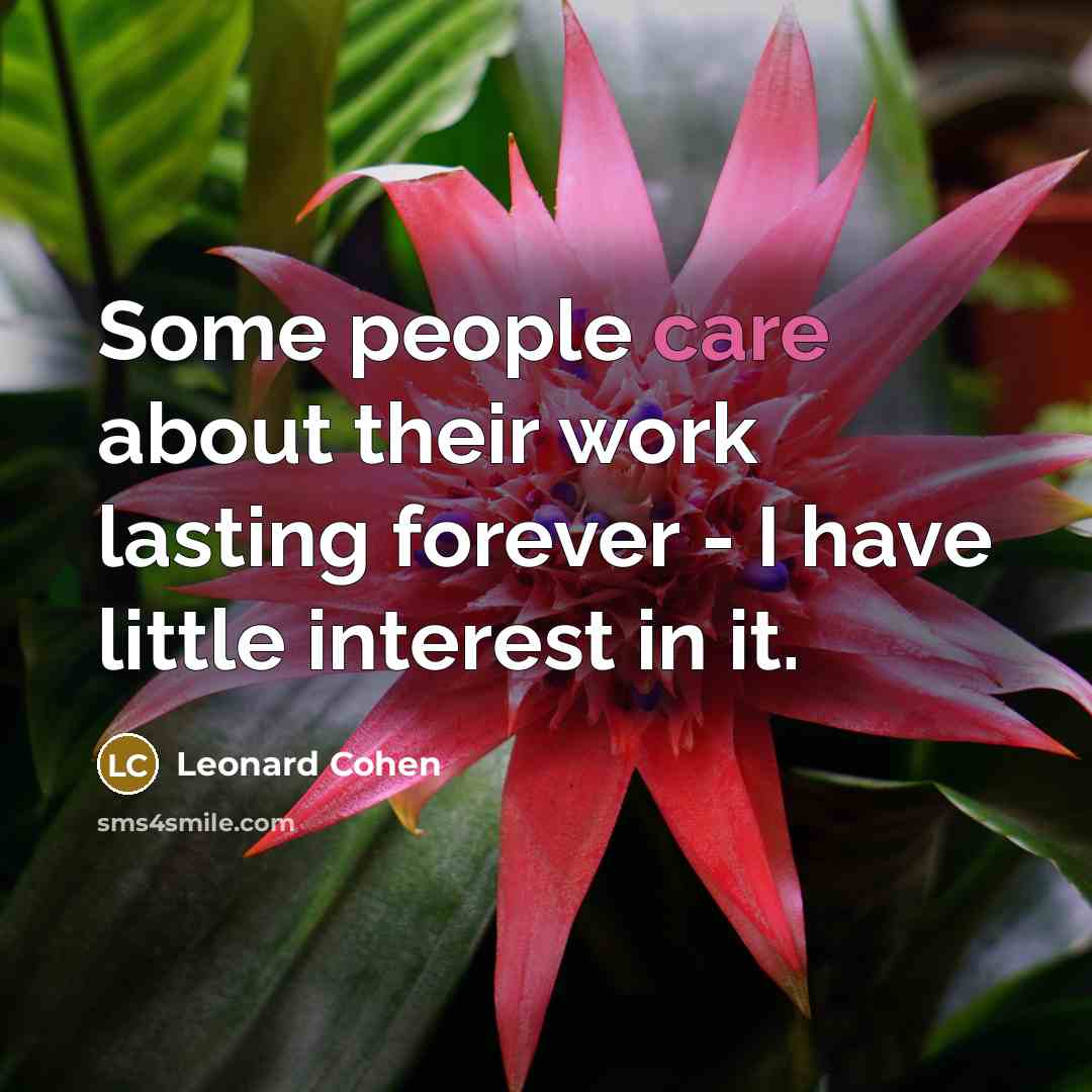 “Some people care about their work lasting forever - I…” quote by Leonard Cohen