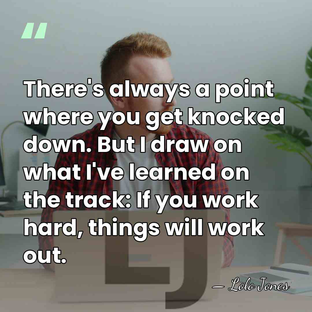 There's always a point where you get knocked down. But I draw&hellip; - Lolo Jones