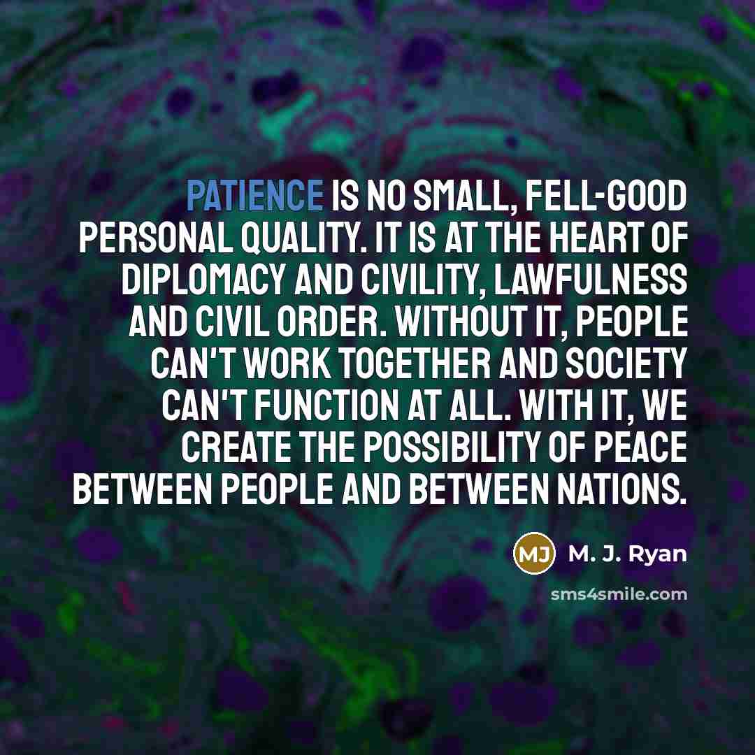 “Patience is no small, fell-good personal quality. It is at…” quote by M. J. Ryan