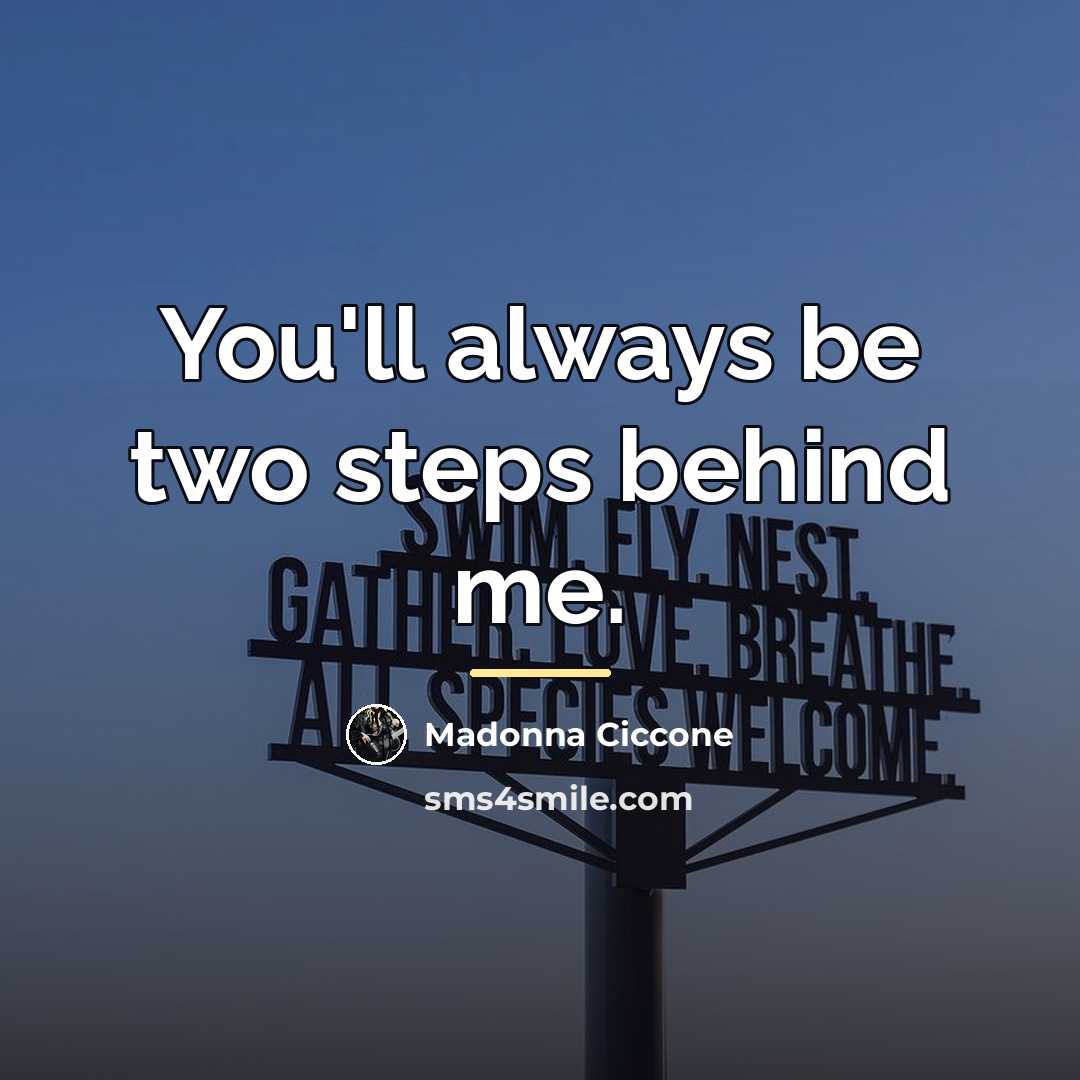 “You'll always be two steps behind me.…” quote by Madonna Ciccone
