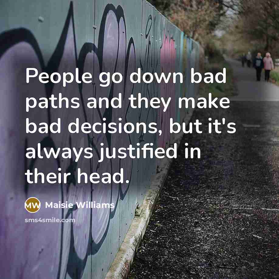 “People go down bad paths and they make bad decisions,…” quote by Maisie Williams