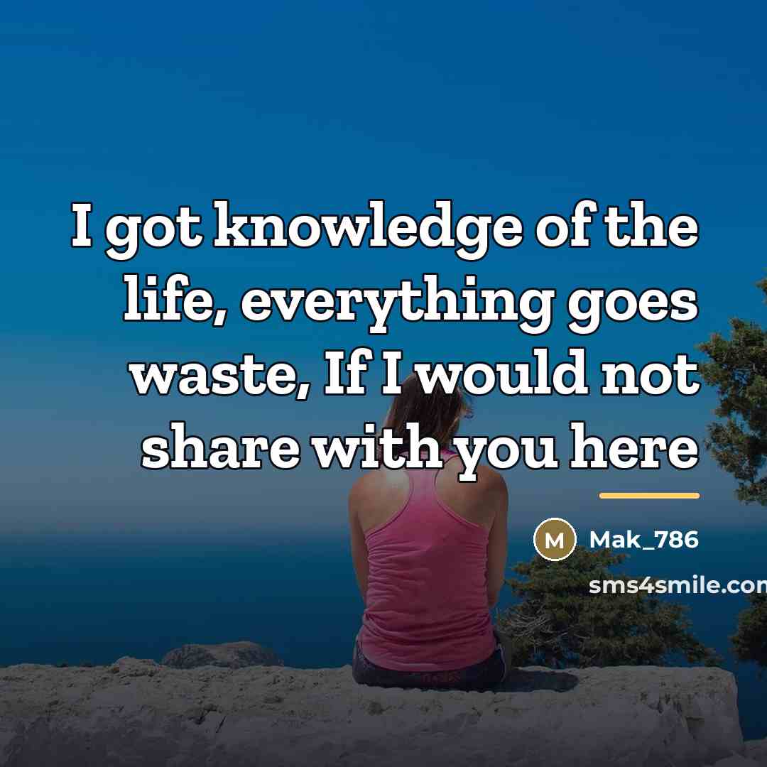 “I got knowledge of the life, everything goes waste, If…” quote by Mak_786