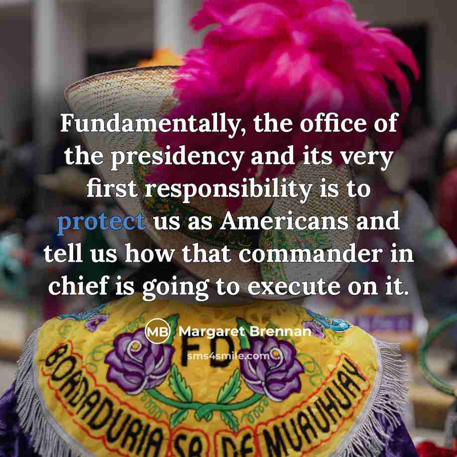 “Fundamentally, the office of the presidency and its very first…” quote by Margaret Brennan