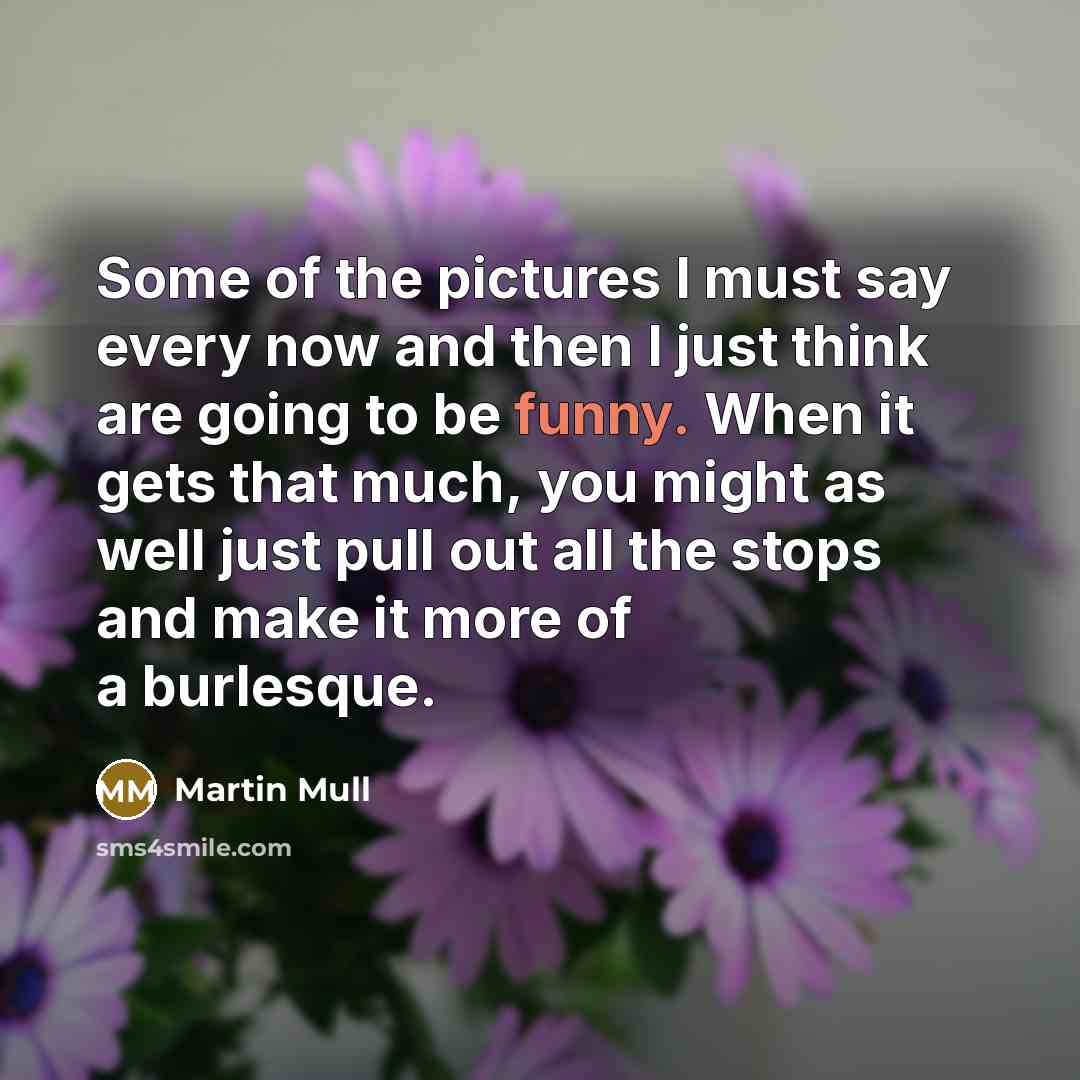 “Some of the pictures I must say every now and…” quote by Martin Mull