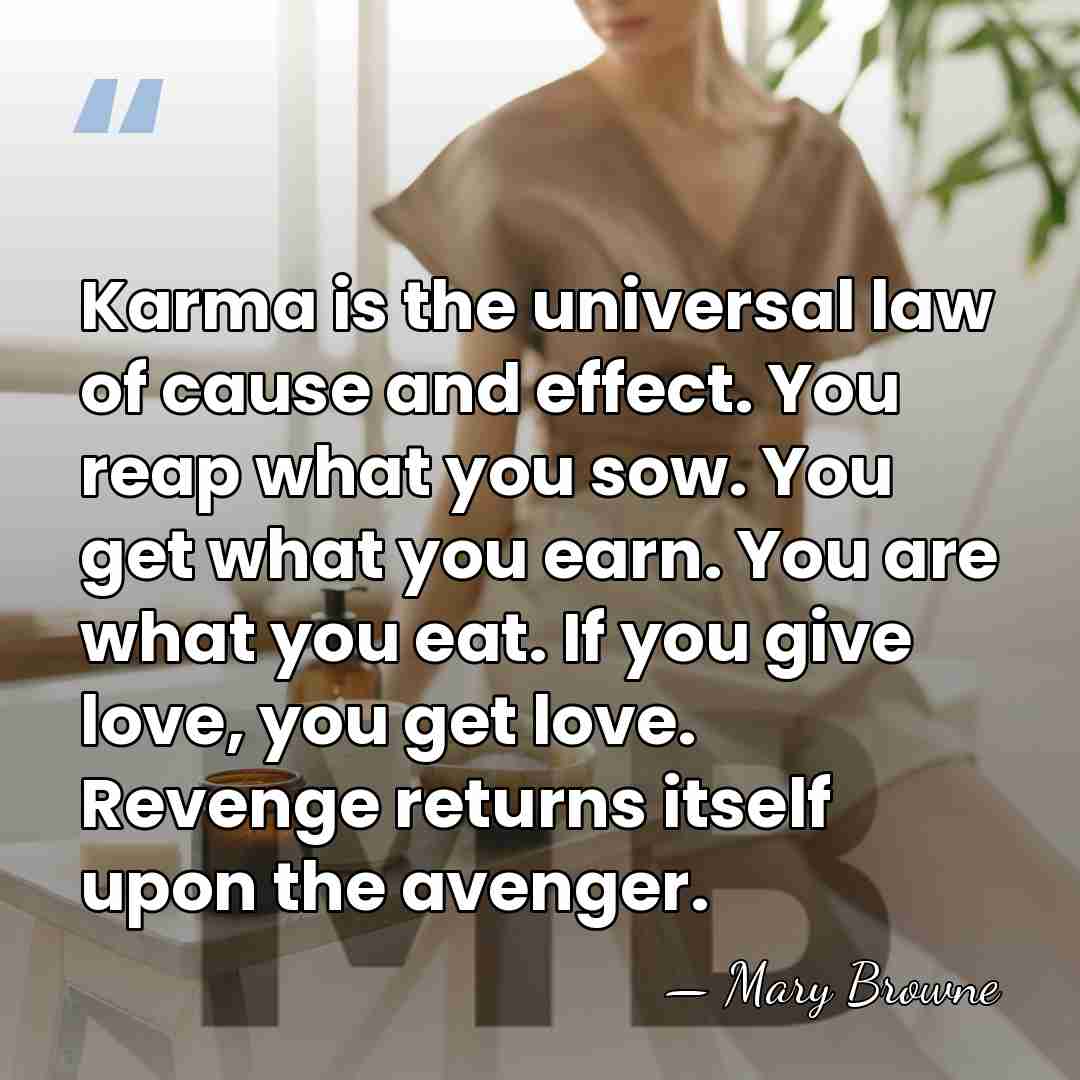 Karma is the universal law of cause and effect. You reap what&hellip; - Mary Browne