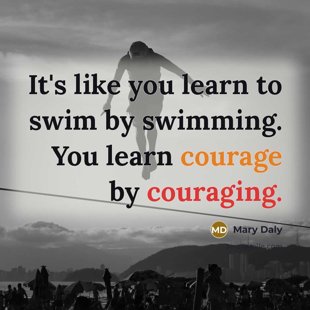“It's like you learn to swim by swimming. You learn…” quote by Mary Daly
