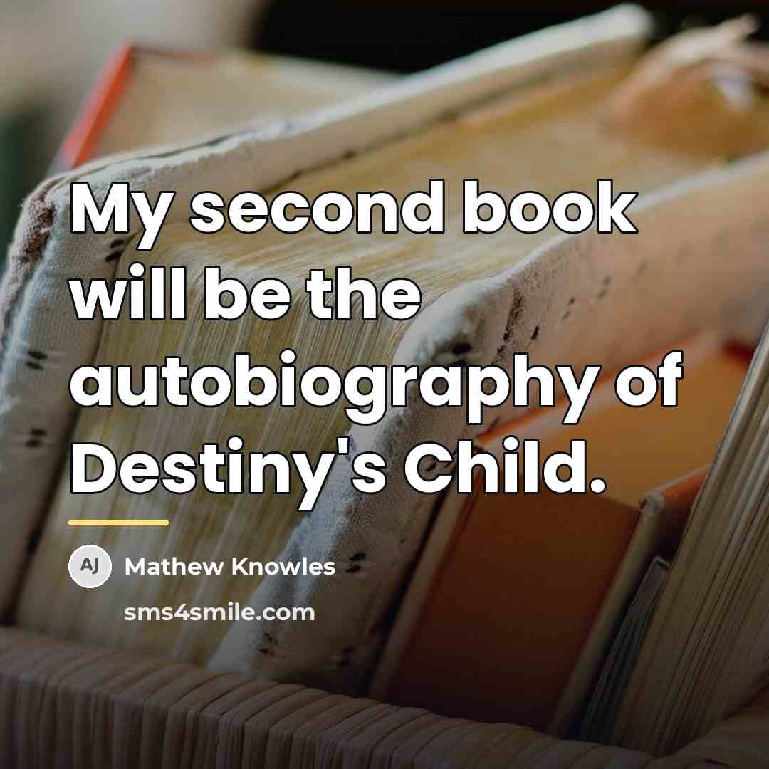 “My second book will be the autobiography of Destiny's Child.…” quote by Mathew Knowles