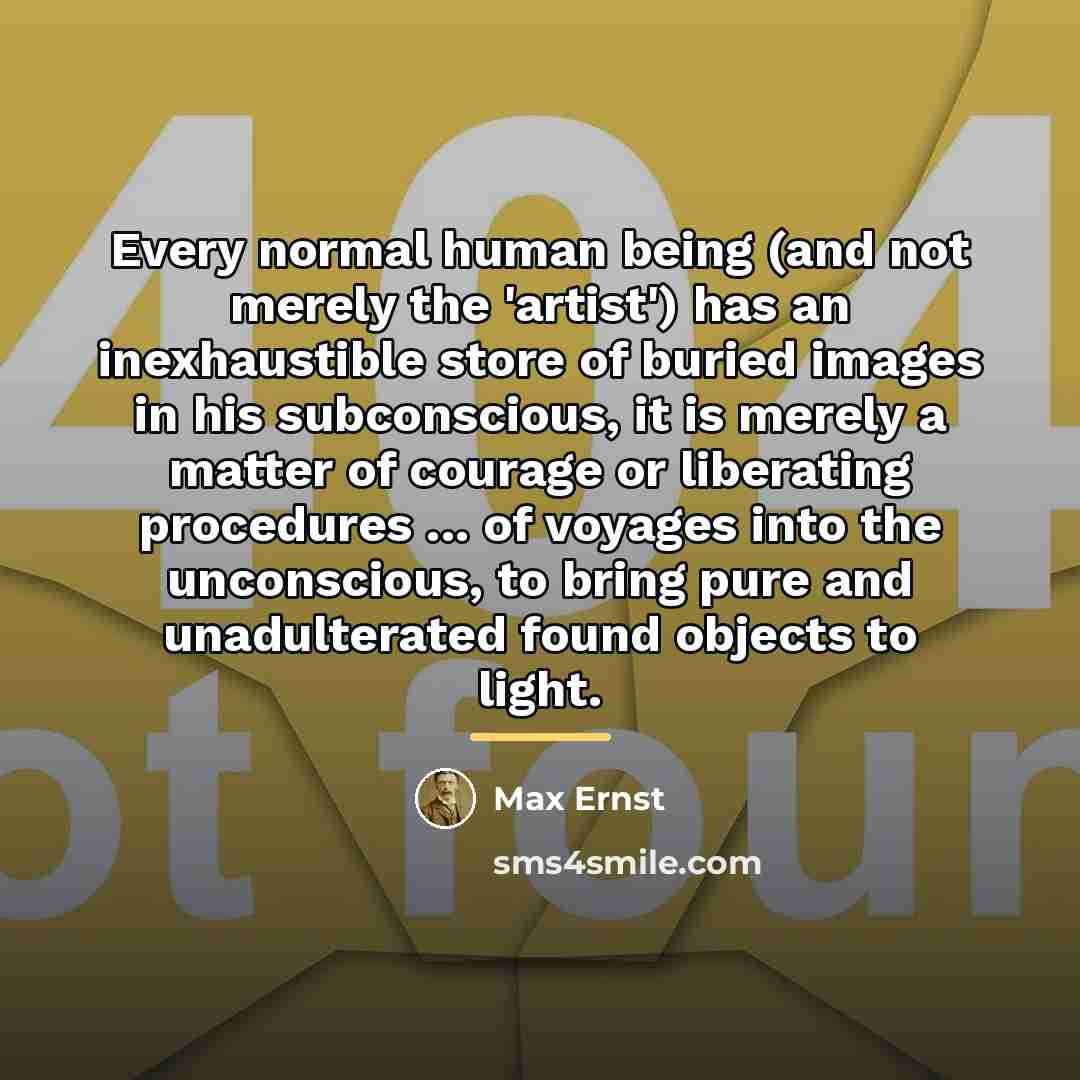 “Every normal human being (and not merely the 'artist') has…” quote by Max Ernst