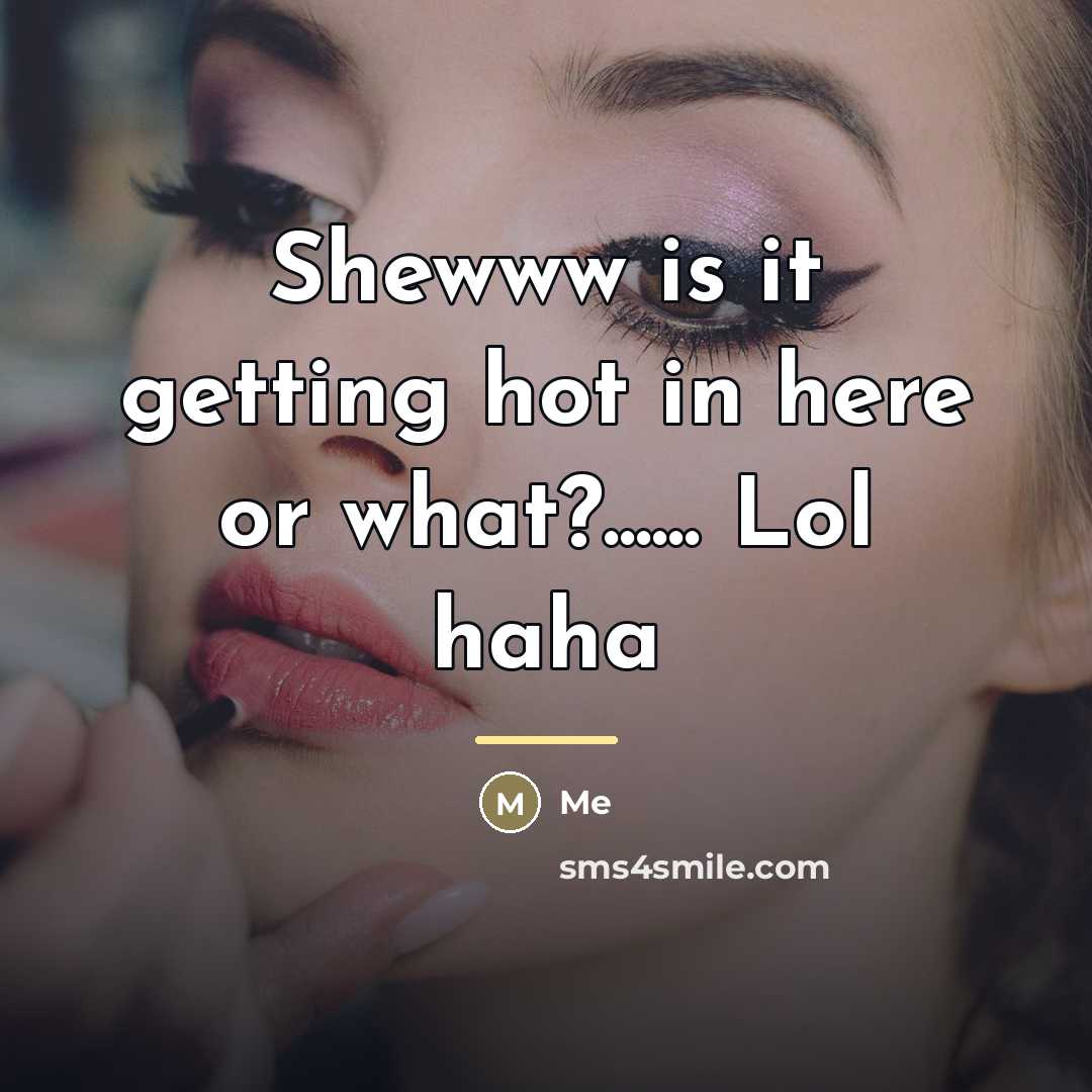 “Shewww is it getting hot in here or what?...... Lol…” quote by Me
