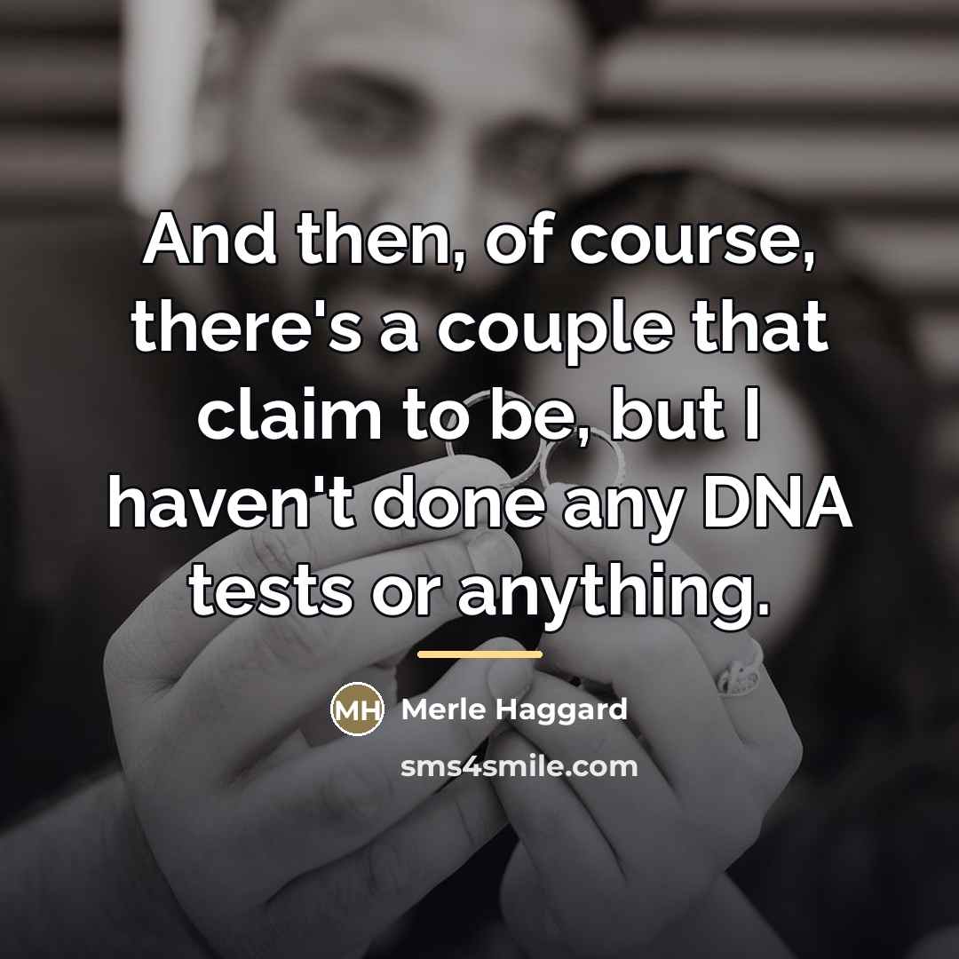 “And then, of course, there's a couple that claim to…” quote by Merle Haggard