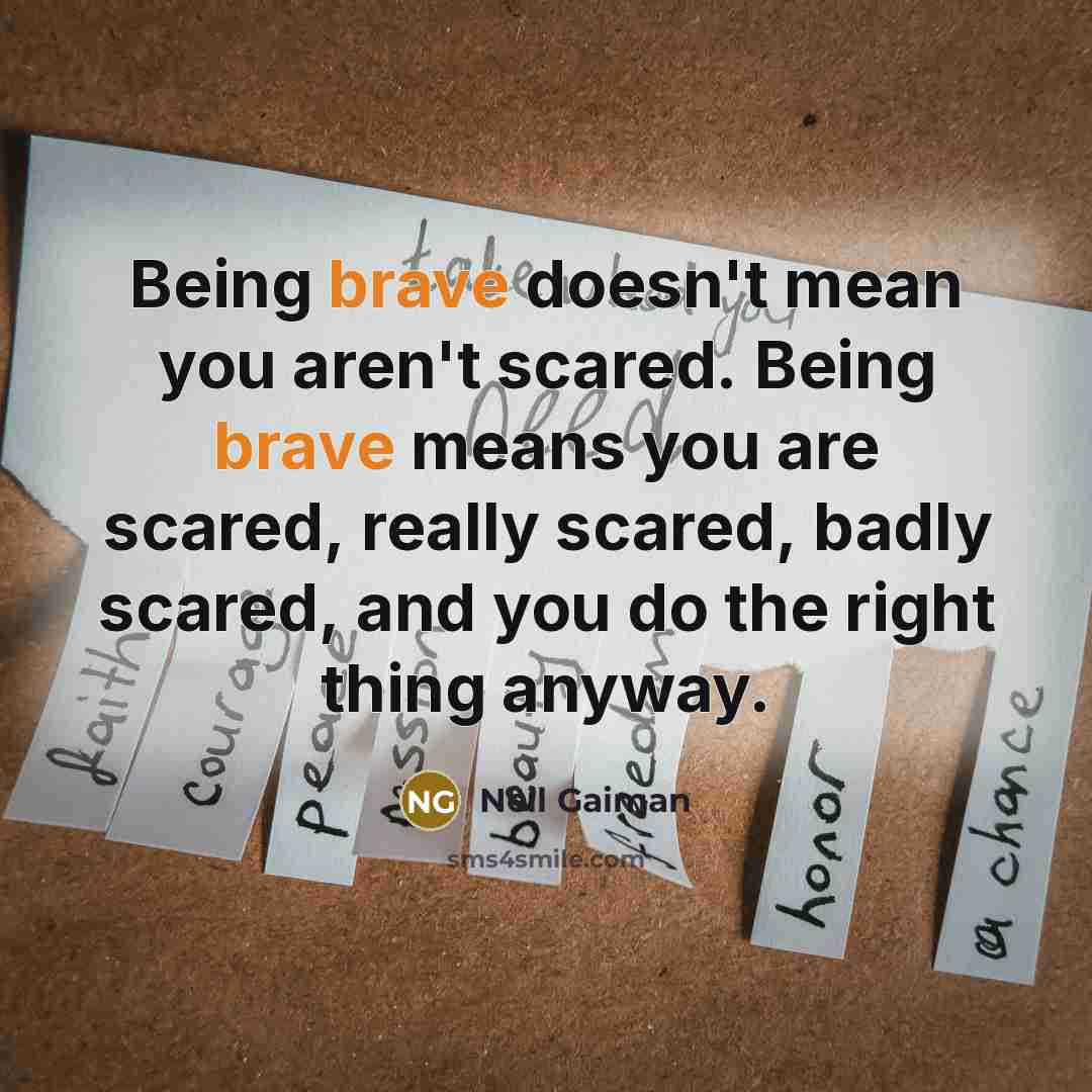 “Being brave doesn't mean you aren't scared. Being brave means…” quote by Neil Gaiman