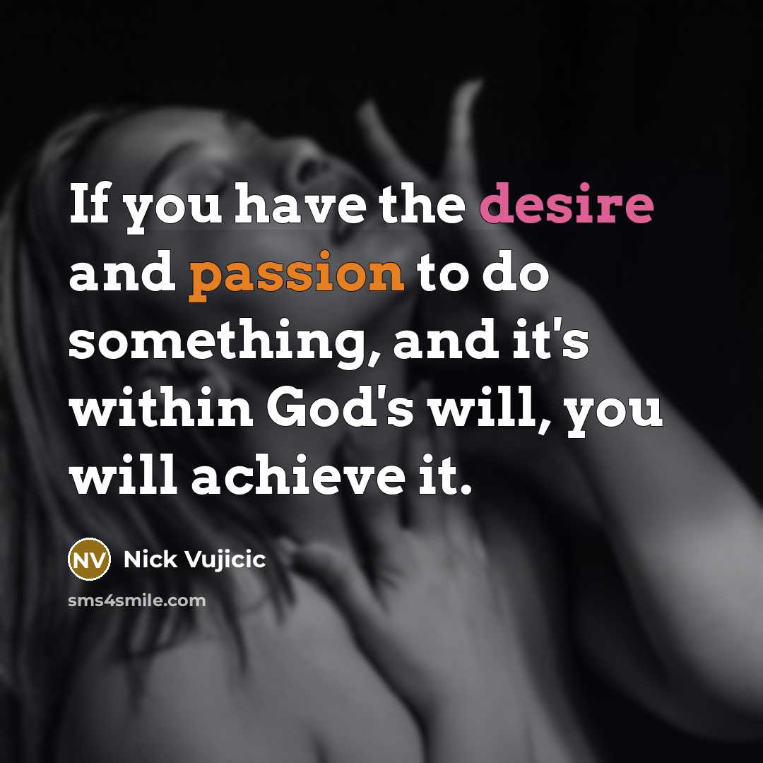 “If you have the desire and passion to do something,…” quote by Nick Vujicic