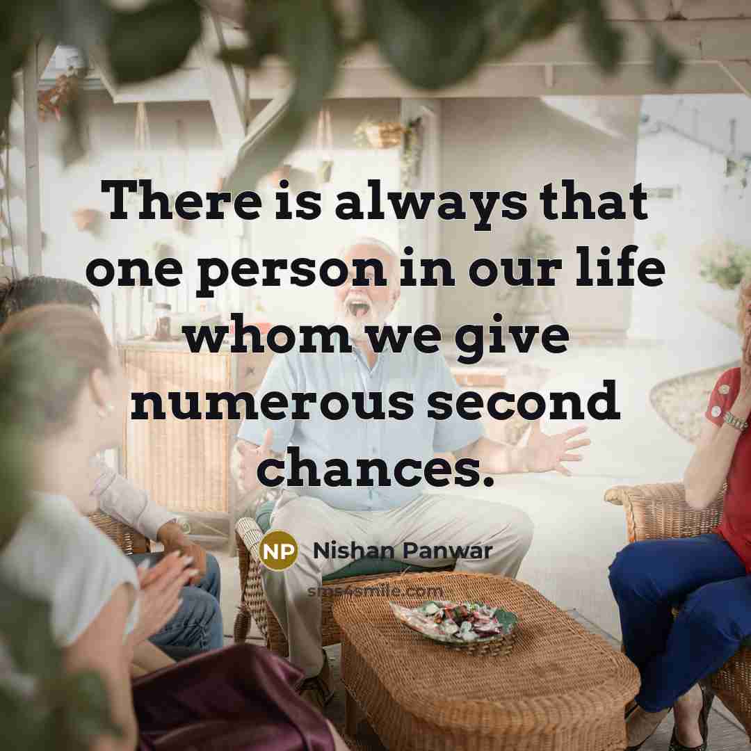 “There is always that one person in our life whom we give numerous second chances.” quote by Nishan Panwar