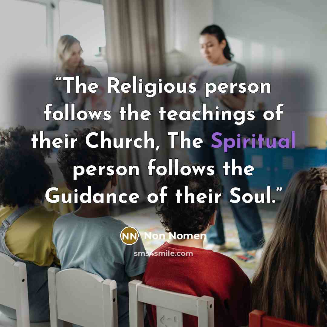“The Religious person follows the teachings of their Church, The Spiritual person follows the Guidance of their Soul.” quote by Non Nomen