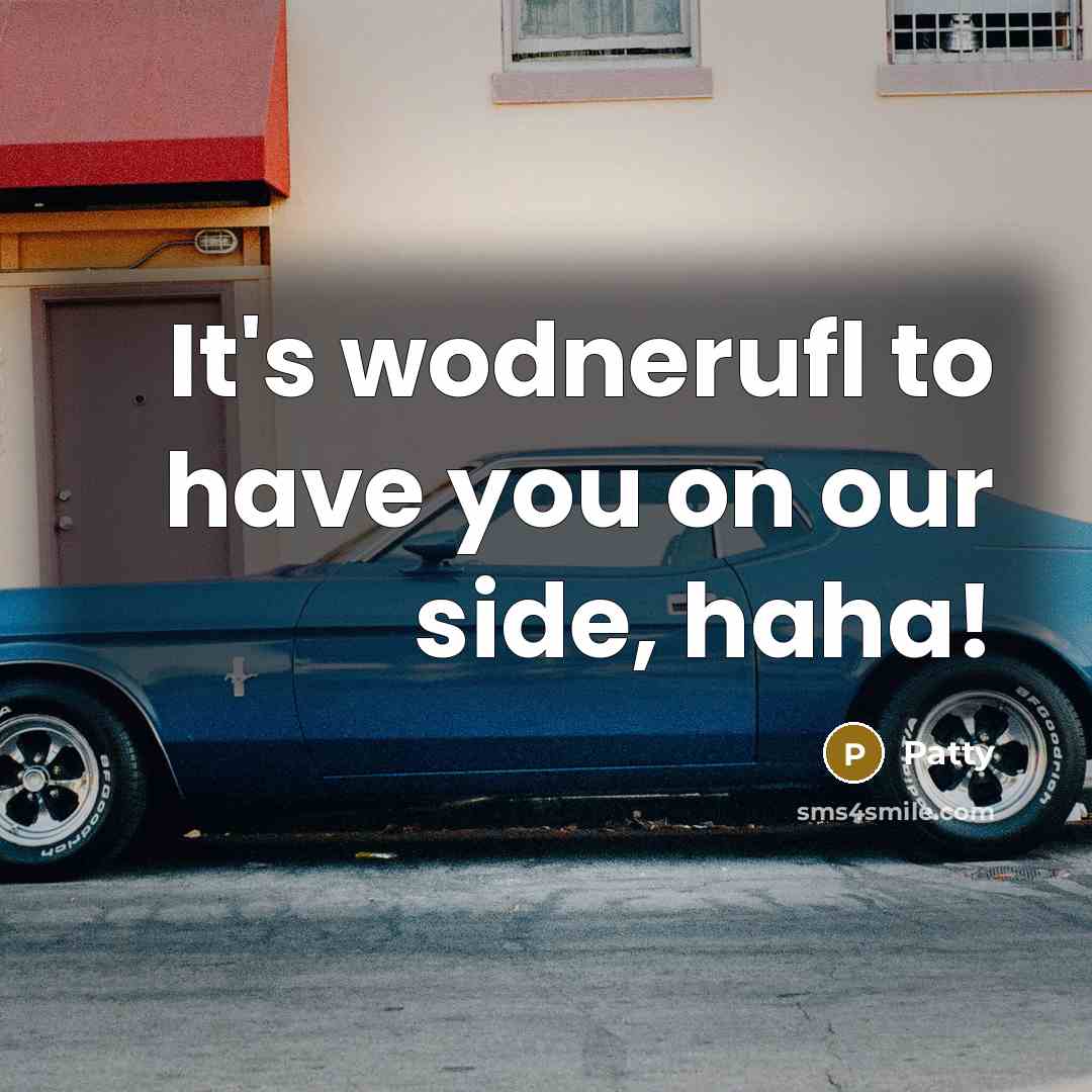 “It's wodnerufl to have you on our side, haha!…” quote by Patty