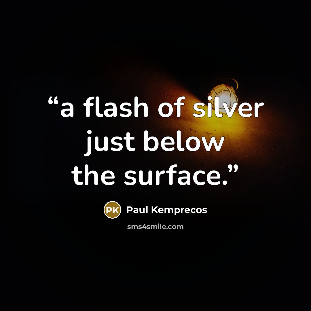 “a flash of silver just below the surface.” quote by Paul Kemprecos
