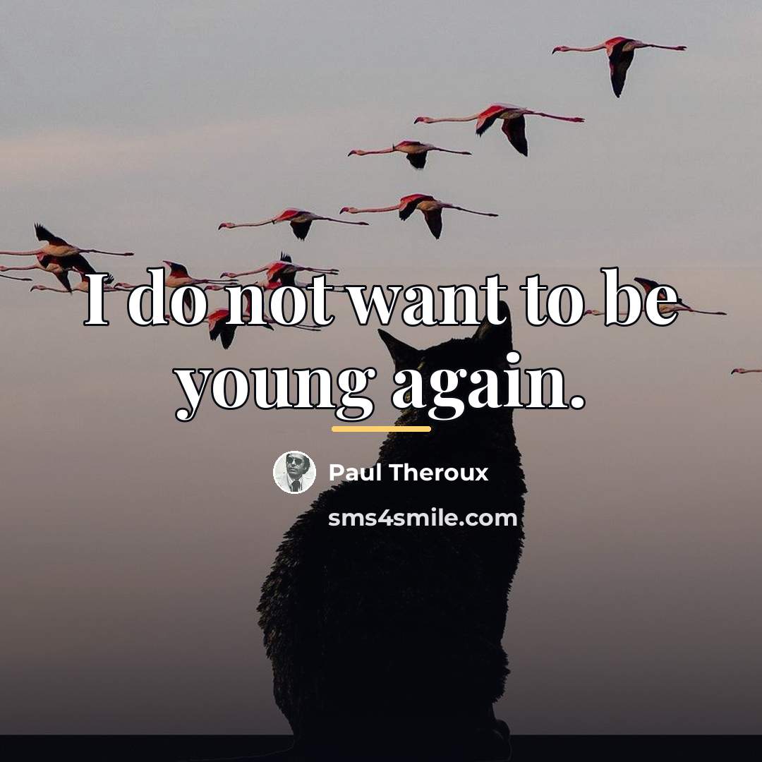 “I do not want to be young again.…” quote by Paul Theroux