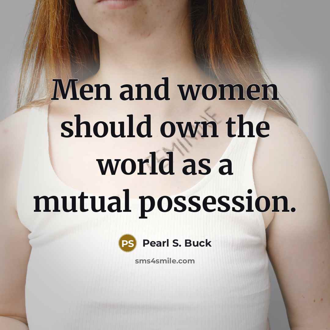 “Men and women should own the world as a mutual possession.” quote by Pearl S. Buck