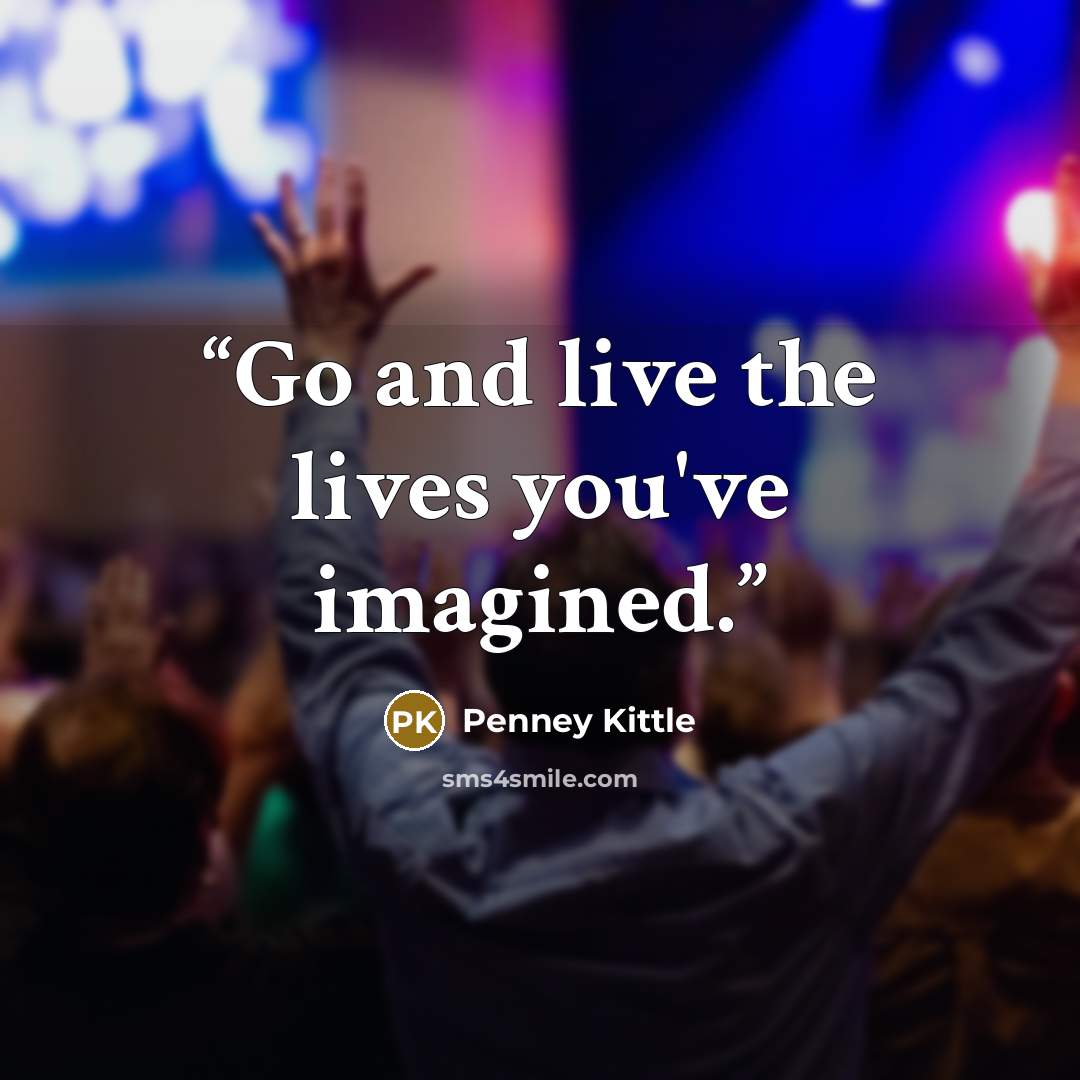 “Go and live the lives you've imagined.” quote by Penney Kittle