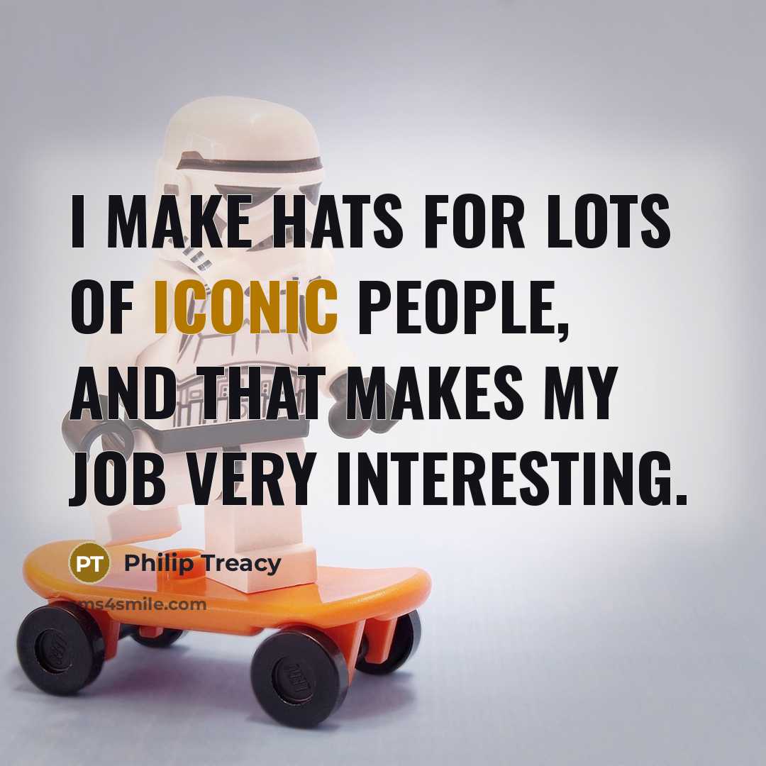 “I make hats for lots of iconic people, and that…” quote by Philip Treacy