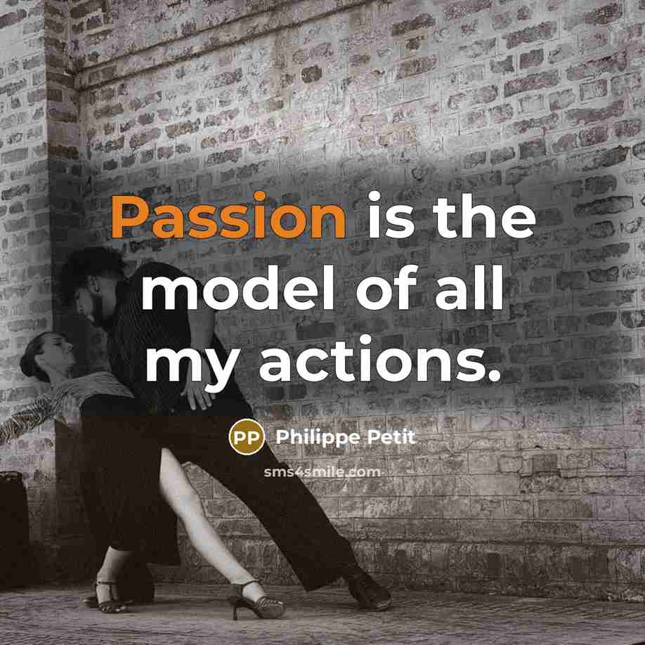 “Passion is the model of all my actions.…” quote by Philippe Petit