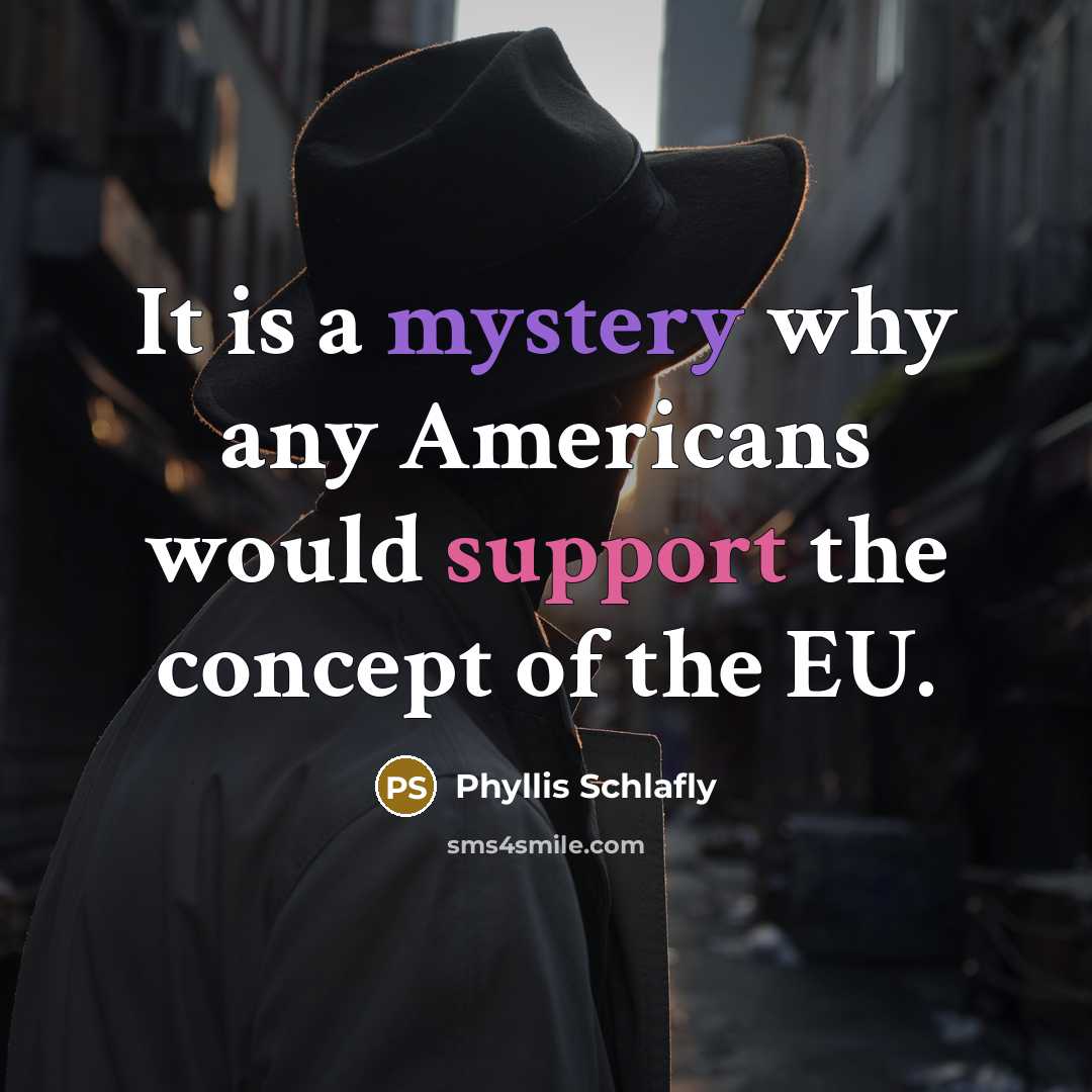 “It is a mystery why any Americans would support the concept of the EU.” quote by Phyllis Schlafly