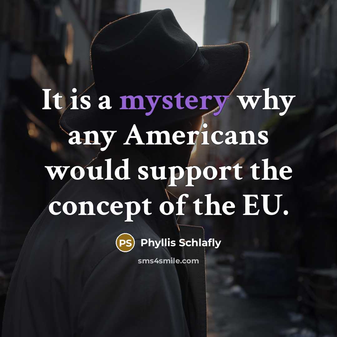 “It is a mystery why any Americans would support the…” quote by Phyllis Schlafly